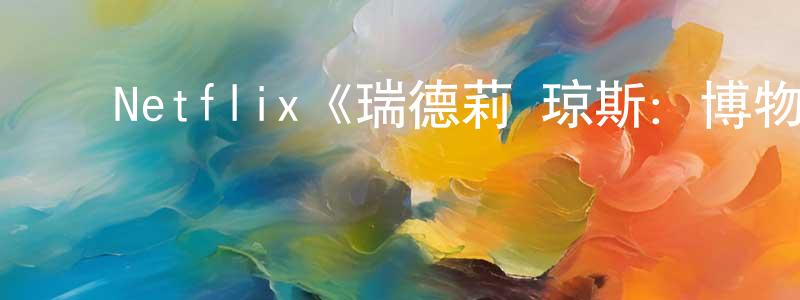 ﻿陈子言的动漫综艺大全,﻿Netflix《瑞德莉·琼斯：博物馆守护者第一季》迅雷下载/在线观看/百度云-动漫/卡通-美剧天堂